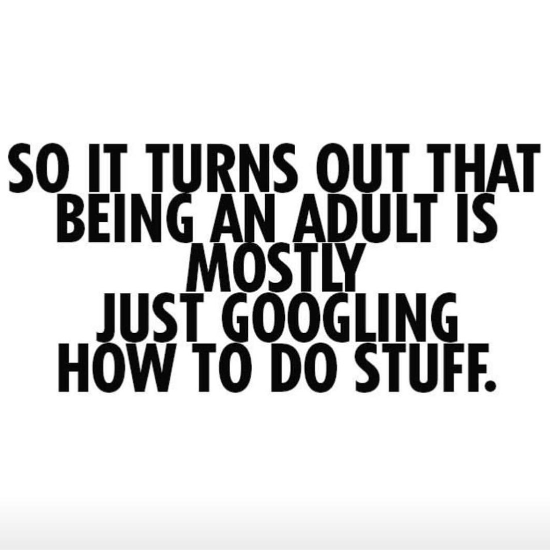 So it turns out that being an adult is mostly just googling how to do stuff